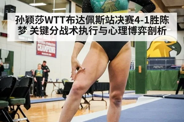 孙颖莎WTT布达佩斯站决赛4-1胜陈梦 关键分战术执行与心理博弈剖析