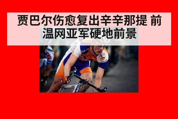 贾巴尔伤愈复出辛辛那提 前温网亚军硬地前景