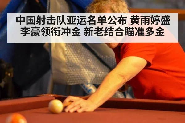 中国射击队亚运名单公布 黄雨婷盛李豪领衔冲金 新老结合瞄准多金